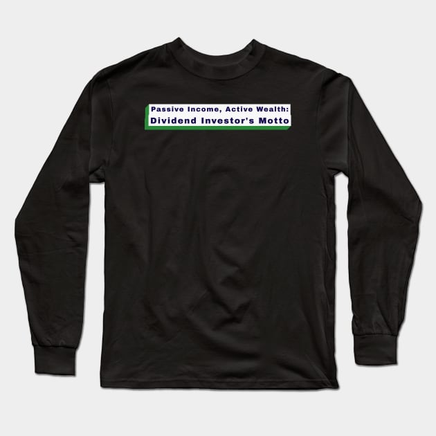 Passive Income, Active Wealth: Dividend Investor's Motto Dividend Investing Long Sleeve T-Shirt by PrintVerse Studios